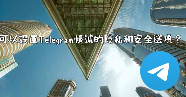 <b>在哪裡可以設置Telegram帳號的隱私和安全選項？</b>