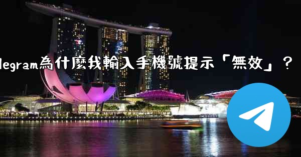 Telegram為什麼我輸入手機號提示「無效」？